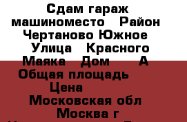 Сдам гараж, машиноместо › Район ­ Чертаново-Южное › Улица ­ Красного Маяка › Дом ­ 22 А › Общая площадь ­ 15 › Цена ­ 7 000 - Московская обл., Москва г. Недвижимость » Гаражи   . Московская обл.